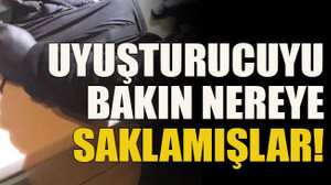 Uyuşturucuyu bakın nereye saklamışlar!
