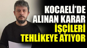 SYKP:” Kocaeli’de alınan karar işçileri tehlikeye atıyor”