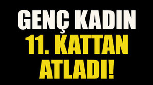 Genç kadın 11. kattan atladı!