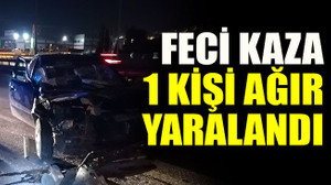 Feci kaza 1 kişi ağır yaralandı