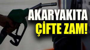 Akaryakıta çifte zam!