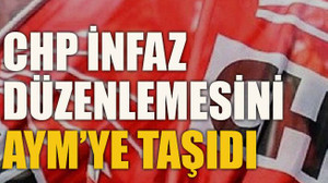 CHP infaz düzenlemesini AYM’ye taşıdı