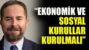 Selman Yıldırım: “Ekonomik ve sosyal kurullar kurulmalı”