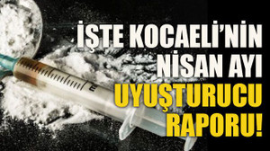 İşte Kocaeli’nin nisan ayı uyuşturucu raporu!