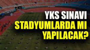 YKS sınavı stadyumlarda mı yapılacak?