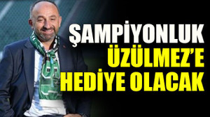 Şampiyonluk Üzülmez’e hediye olacak