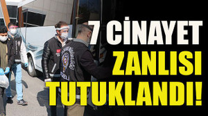 7 cinayet zanlısı tutuklandı!