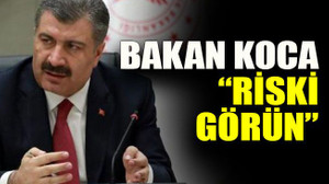 Bakan Koca: “Riski görün”