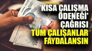 'Kısa Çalışma Ödeneği' çağrısı: Tüm çalışanlar faydalansın
