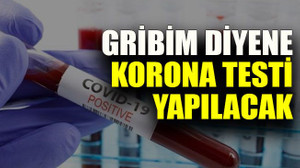 Gribim diyene korona testi yapılacak