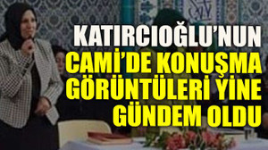 Katırcıoğlu’nun cami görüntüleri yine gündem oldu