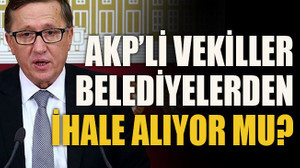 AKP'li vekiller belediyelerden ihale alıyor mu?