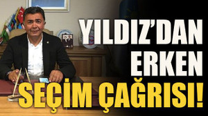 Yıldız’dan erken seçim çağrısı!