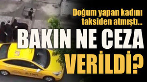 Doğum yapan kadını taksiden atmıştı… Bakın ne ceza verildi?