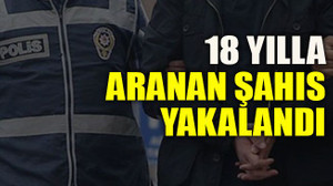 18 yılla aranan şahıs yakalandı
