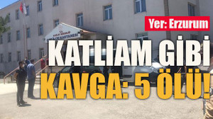 Yer: Erzurum Katliam gibi kavga: 5 ölü!