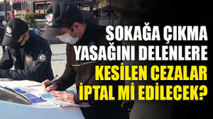 Sokağa çıkma yasağını delenlere kesilen cezalarla ilgili talep...