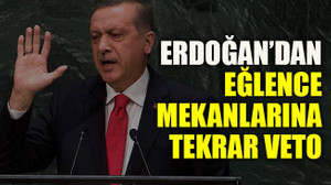 Erdoğan’dan eğlence mekanlarına tekrar veto