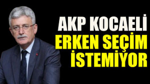 AKP Kocaeli erken seçim istemiyor