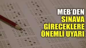 MEB’den sınava gireceklere önemli uyarı