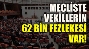 Mecliste vekillerin 62 bin fezlekesi var!