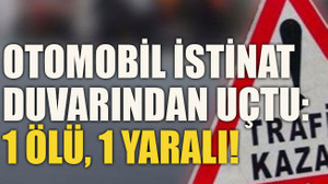 Otomobil istinat duvarından uçtu: 1 ölü, 1 yaralı!
