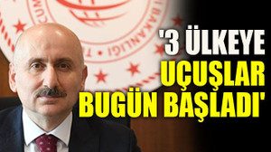 '3 ülkeye uçuşlar bugün başladı'