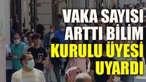 Vaka sayısı arttı bilim kurulu üyesi uyardı