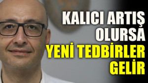 Kalıcı artış olursa yeni tedbir gelir