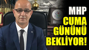 MHP Cuma gününü bekliyor!