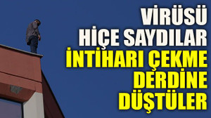 Virüsü hiçe saydılar intiharı çekme derdine düştüler