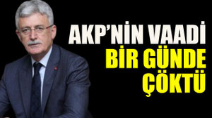 AKP’nin vaadi bir günde çöktü
