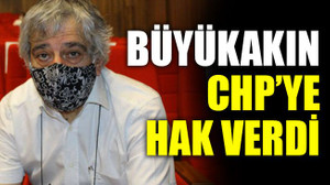 Büyükakın CHP’ye hak verdi