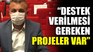 “Destek verilmesi gereken projeler var”