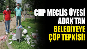 CHP Meclis Üyesi Adak’tan belediyeye çöp tepkisi!