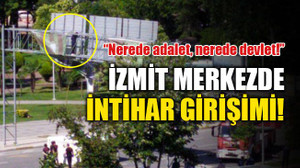 İzmit merkezde intihar girişimi! “Nerede adalet, nerede devlet!”