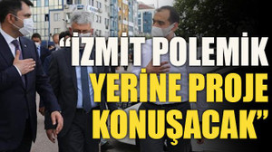 “İzmit polemik yerine proje konuşacak”