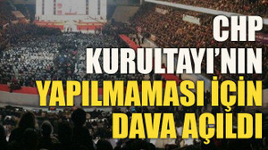 CHP Kurultayı’nın yapılmaması için dava açıldı