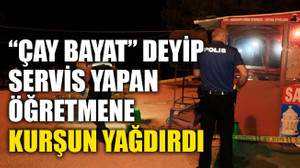 "Çay bayat" deyip, servis yapan öğretmeni vurdu