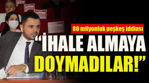 80 milyonluk peşkeş iddiası “İhale almaya doymadılar!"