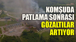 Komşuda patlama sonrası gözaltılar artıyor