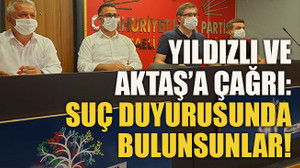 Yıldızlı ve Aktaş’a çağrı: Suç duyurusunda bulunsunlar!