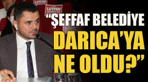 “Şeffaf belediye Darıca’ya ne oldu?”