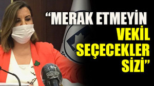 “Merak etmeyin vekil seçecekler sizi”