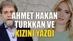 Ahmet Hakan Türkkan ve kızını yazdı