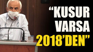 “Kusur varsa 2018’den”