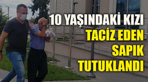 10 yaşındaki kızı taciz eden sapık tutuklandı