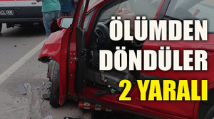 Ölümden döndüler 2 yaralı