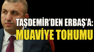 Taşdemir’den Erbaş’a: “Muaviye tohumu”
