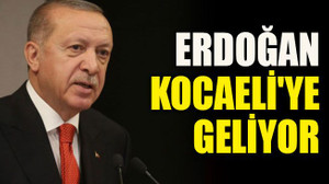 Cumhurbaşkanı Erdoğan Kocaeli'ye geliyor